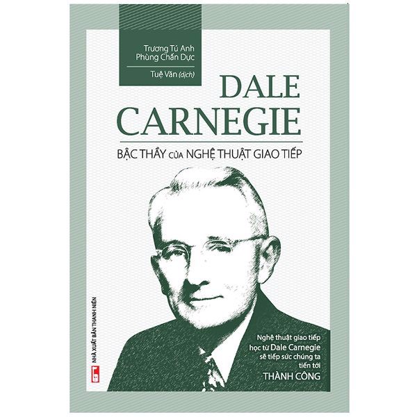 Dale Carnegie - Bậc Thầy Của Nghệ Thuật Giao Tiếp (Tái Bản 2018)