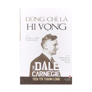 Cùng Dale Carnegie Tiến Tới Thành Công - Đừng Chỉ Là Hi Vọng (Những Bài Học Về Dũng Cảm Thử Sức)